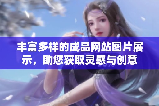 丰富多样的成品网站图片展示，助您获取灵感与创意
