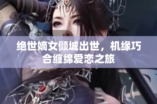 绝世嫡女倾城出世，机缘巧合缠绵爱恋之旅