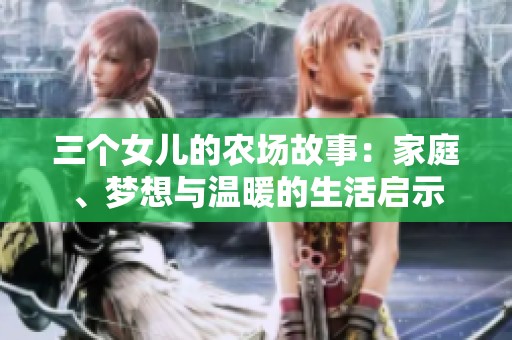 三个女儿的农场故事：家庭、梦想与温暖的生活启示