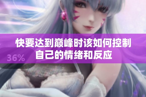 快要达到巅峰时该如何控制自己的情绪和反应