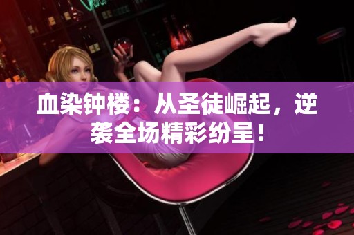 血染钟楼：从圣徒崛起，逆袭全场精彩纷呈！