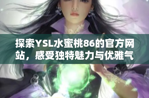 探索YSL水蜜桃86的官方网站，感受独特魅力与优雅气息