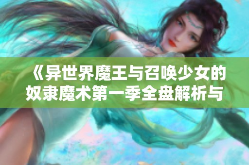 《异世界魔王与召唤少女的奴隶魔术第一季全盘解析与回顾》