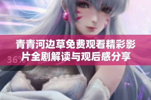 青青河边草免费观看精彩影片全剧解读与观后感分享