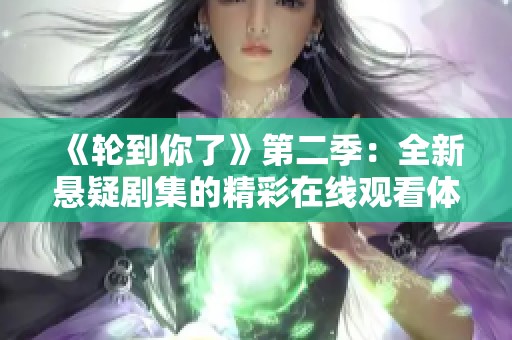《轮到你了》第二季：全新悬疑剧集的精彩在线观看体验