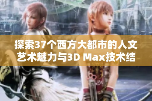 探索37个西方大都市的人文艺术魅力与3D Max技术结合