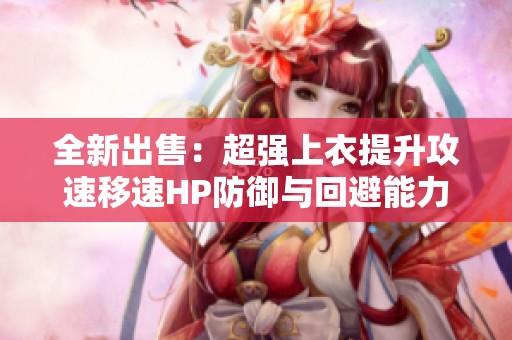 全新出售：超强上衣提升攻速移速HP防御与回避能力