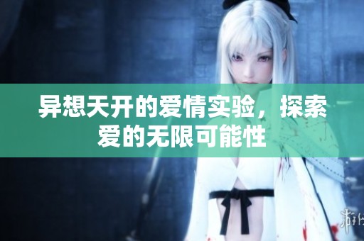 异想天开的爱情实验，探索爱的无限可能性