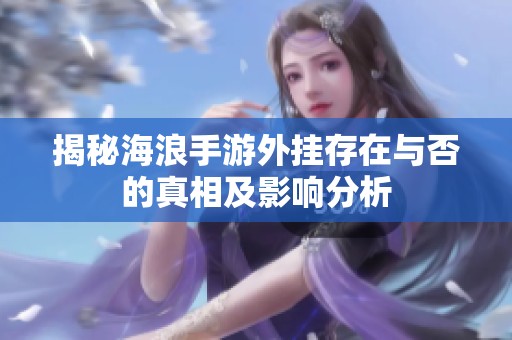 揭秘海浪手游外挂存在与否的真相及影响分析