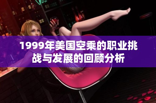 1999年美国空乘的职业挑战与发展的回顾分析