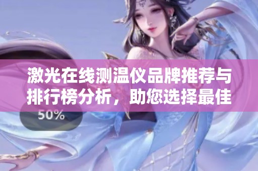 激光在线测温仪品牌推荐与排行榜分析，助您选择最佳产品