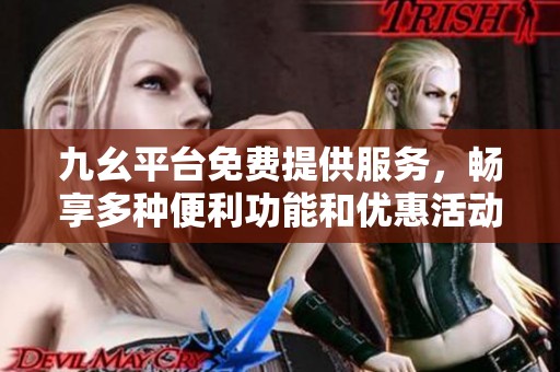 九幺平台免费提供服务，畅享多种便利功能和优惠活动