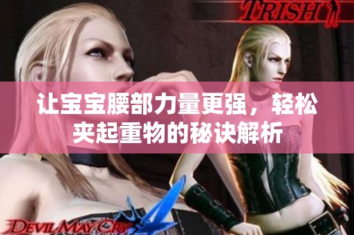 让宝宝腰部力量更强，轻松夹起重物的秘诀解析
