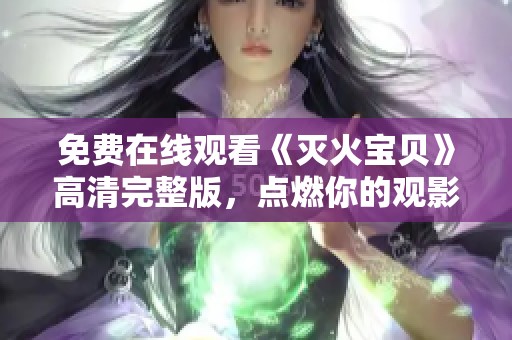 免费在线观看《灭火宝贝》高清完整版，点燃你的观影热情！