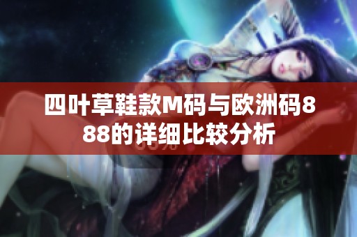 四叶草鞋款M码与欧洲码888的详细比较分析