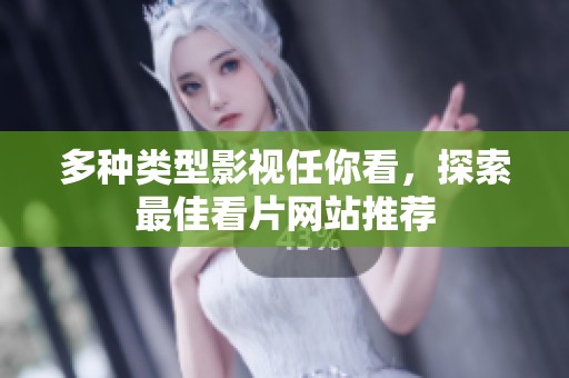 多种类型影视任你看，探索最佳看片网站推荐