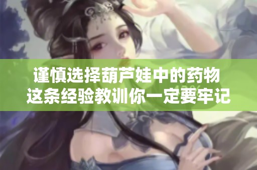 谨慎选择葫芦娃中的药物 这条经验教训你一定要牢记