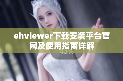ehviewer下载安装平台官网及使用指南详解