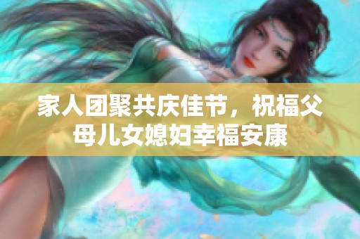 家人团聚共庆佳节，祝福父母儿女媳妇幸福安康