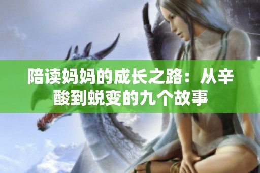 陪读妈妈的成长之路：从辛酸到蜕变的九个故事