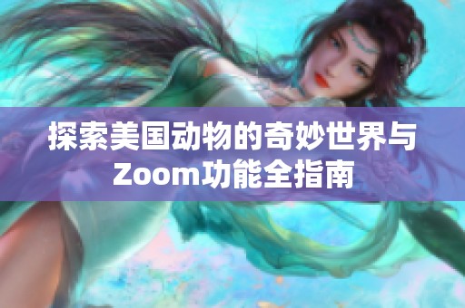 探索美国动物的奇妙世界与Zoom功能全指南