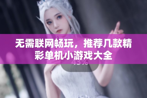 无需联网畅玩，推荐几款精彩单机小游戏大全