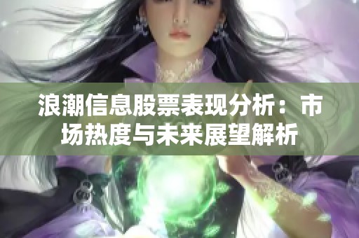 浪潮信息股票表现分析：市场热度与未来展望解析