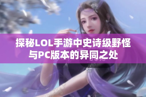 探秘LOL手游中史诗级野怪与PC版本的异同之处