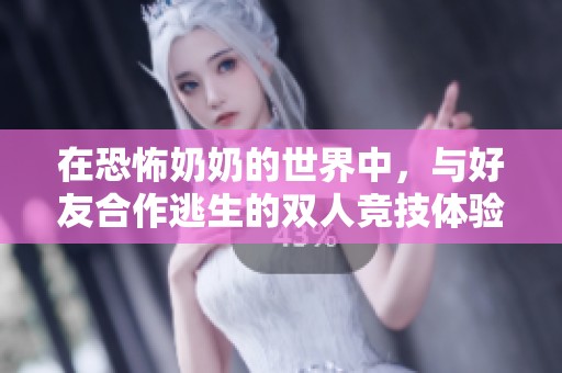 在恐怖奶奶的世界中，与好友合作逃生的双人竞技体验