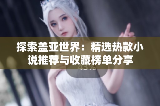 探索盖亚世界：精选热款小说推荐与收藏榜单分享