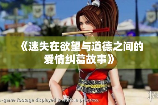 《迷失在欲望与道德之间的爱情纠葛故事》