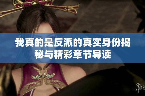 我真的是反派的真实身份揭秘与精彩章节导读