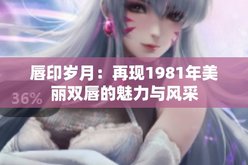 唇印岁月：再现1981年美丽双唇的魅力与风采