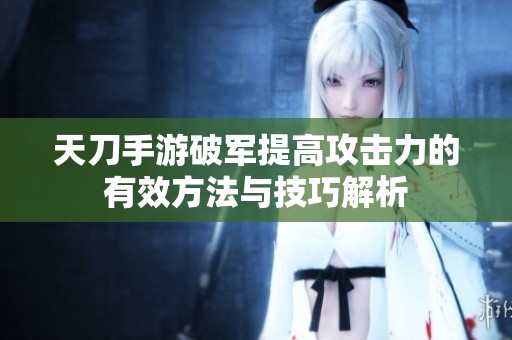 天刀手游破军提高攻击力的有效方法与技巧解析