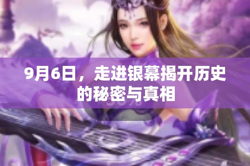 9月6日，走进银幕揭开历史的秘密与真相