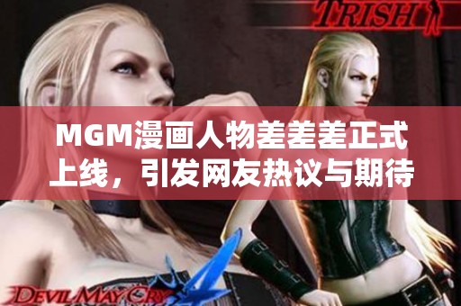 MGM漫画人物差差差正式上线，引发网友热议与期待