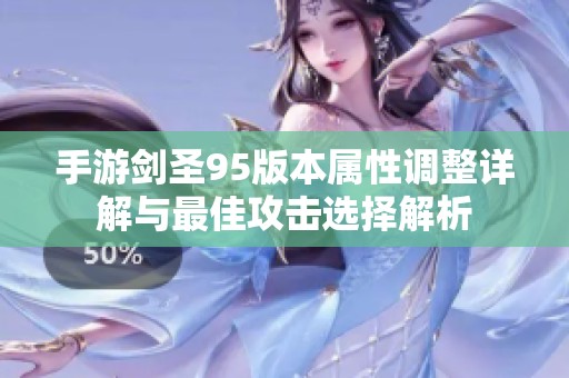 手游剑圣95版本属性调整详解与最佳攻击选择解析
