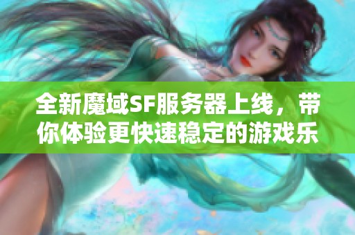 全新魔域SF服务器上线，带你体验更快速稳定的游戏乐趣