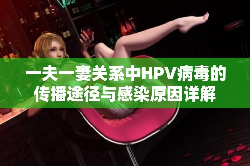 一夫一妻关系中HPV病毒的传播途径与感染原因详解