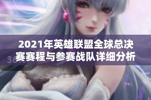 2021年英雄联盟全球总决赛赛程与参赛战队详细分析