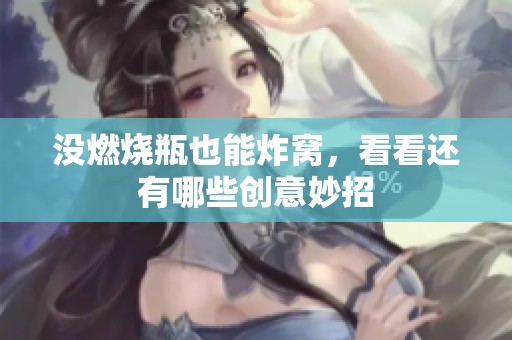 没燃烧瓶也能炸窝，看看还有哪些创意妙招