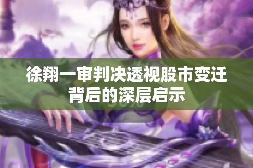 徐翔一审判决透视股市变迁背后的深层启示