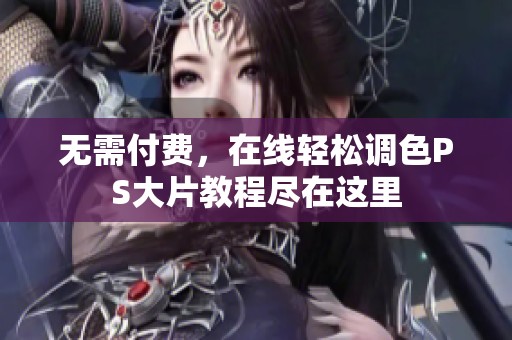 无需付费，在线轻松调色PS大片教程尽在这里