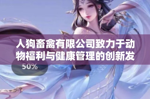 人狗畜禽有限公司致力于动物福利与健康管理的创新发展