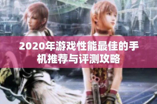 2020年游戏性能最佳的手机推荐与评测攻略