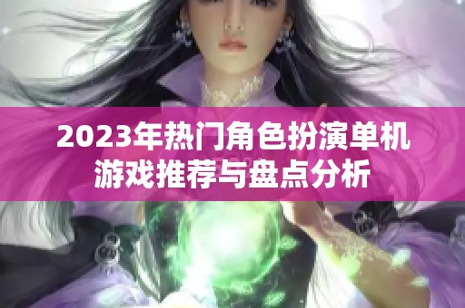 2023年热门角色扮演单机游戏推荐与盘点分析