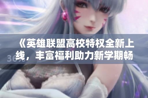 《英雄联盟高校特权全新上线，丰富福利助力新学期畅玩》