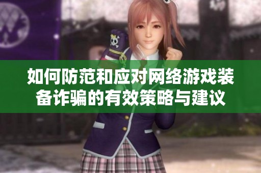如何防范和应对网络游戏装备诈骗的有效策略与建议