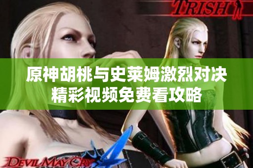 原神胡桃与史莱姆激烈对决精彩视频免费看攻略