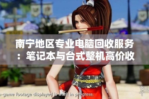 南宁地区专业电脑回收服务：笔记本与台式整机高价收购